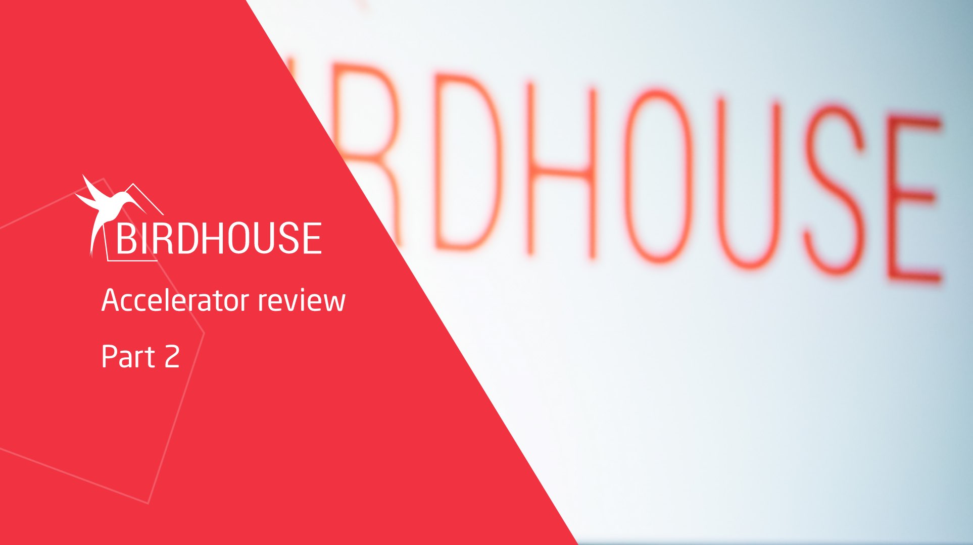 Birdhouse startup accelerator review - Part 2