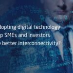 How adopting digital technology can help SMEs and investors to have better interconnectivity?