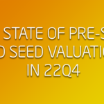 The State Of Pre-seed And Seed Valuations 22Q4